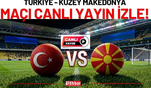 Türkiye - Kuzey Makedonya Maçı Canlı Yayın İzle!