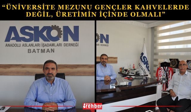 “Üniversite Mezunu Gençler Kahvelerde Değil, Üretimin İçinde Olmalı”