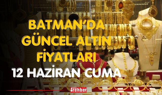 Batman’da Güncel Altın Fiyatları 12 Haziran Cuma