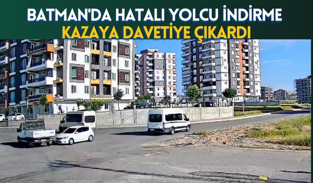 Batman'da Hatalı Yolcu İndirme Kazaya Davetiye Çıkardı