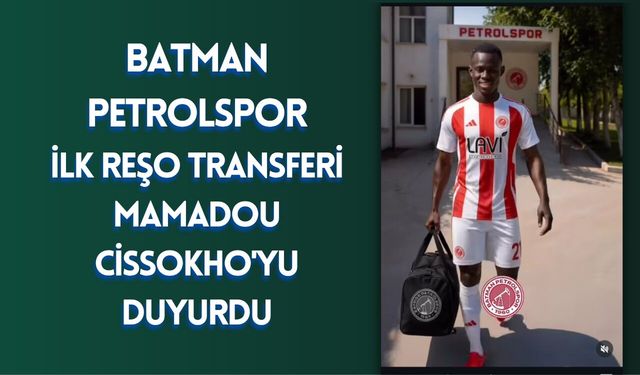 Batman Petrolspor ilk reşo transferi  Mamadou Cissokho'yu Duyurdu