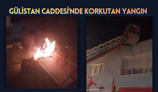 Gülistan Caddesi'nde Korkutan Yangın