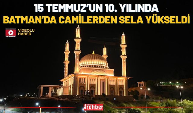 15 Temmuz’un 10. yılında Batman’da camilerden sela yükseldi