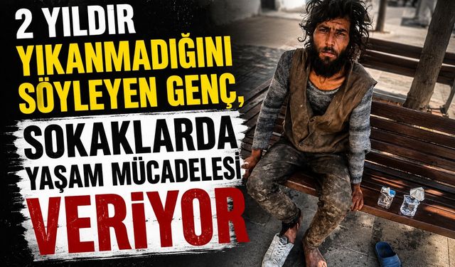 İki Yıldır Yıkanmadığını Söyleyen Genç Sokaklarda Yaşam Mücadelesi Veriyor