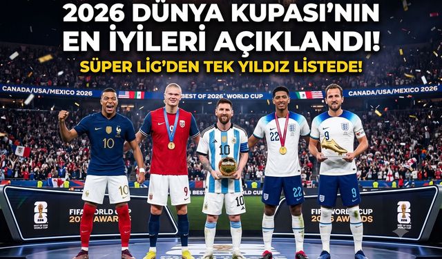 2026 Dünya Kupası'nın En İyileri Açıklandı! Süper Lig'den Tek Yıldız Listede!