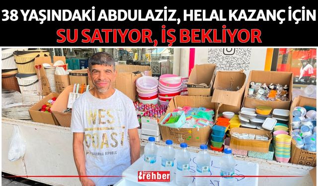 38 Yaşındaki Abdulaziz, Helal Kazanç İçin Su Satıyor, İş Bekliyor