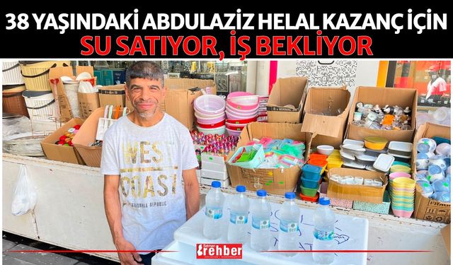 38 Yaşındaki Abdulaziz Helal Kazanç İçin Su Satıyor, İş Bekliyor