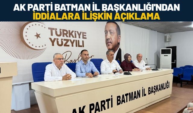 AK Parti Batman İl Başkanlığı'ndan İddialara İlişkin Açıklama