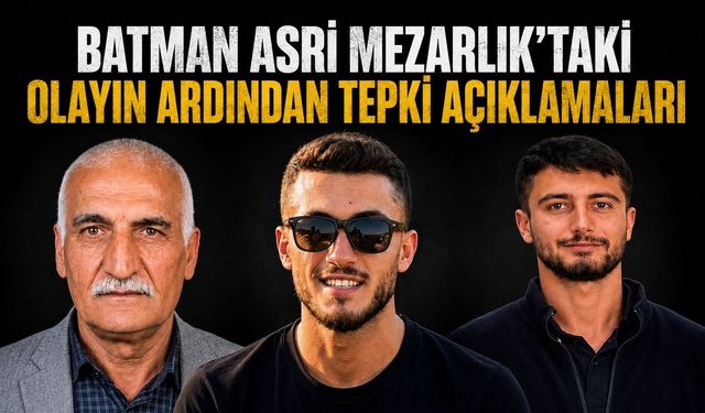 Batman Asri Mezarlık’taki Olayın Ardından Tepki Açıklamaları
