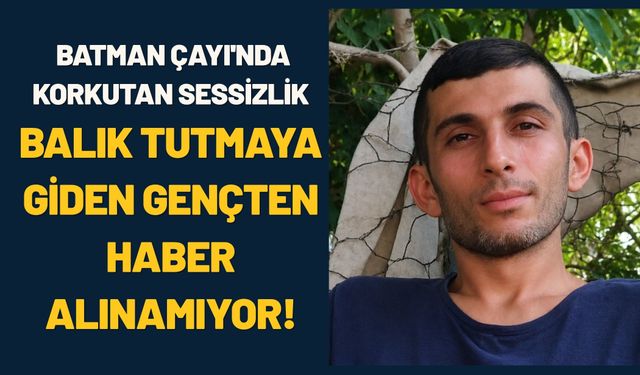 Batman Çayı'nda Korkutan Sessizlik: Balık Tutmaya Giden Gençten Haber Alınamıyor!