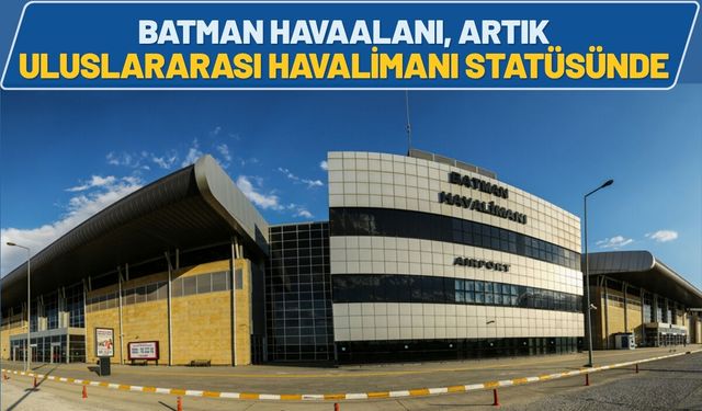 Batman Havaalanı Artık Uluslararası Havalimanı Statüsünde