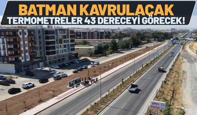 Batman Kavrulacak: Termometreler 43 Dereceyi Görecek!