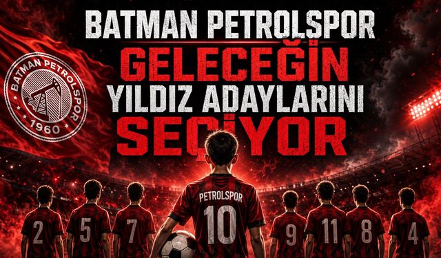 Batman Petrolspor Geleceğin Yıldız Adaylarını Seçiyor