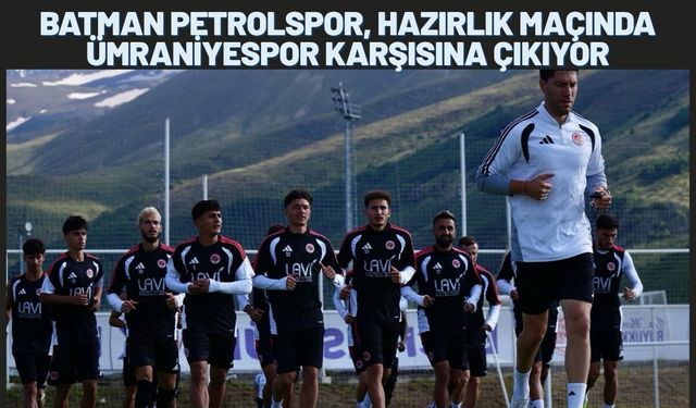 Batman Petrolspor, Hazırlık Maçında Ümraniyespor Karşısına Çıkıyor