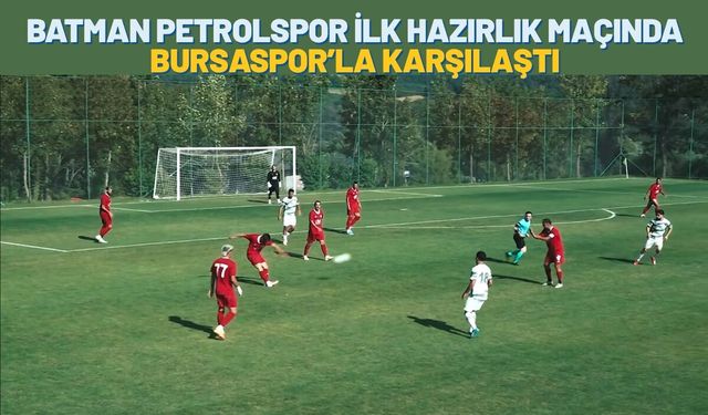 Batman Petrolspor İlk Hazırlık Maçında Bursaspor’la Karşılaştı