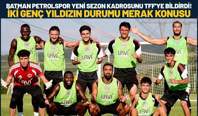 Batman Petrolspor Yeni Sezon Kadrosunu TFF'ye Bildirdi! İki Genç Yıldızın Durumu Merak Konusu