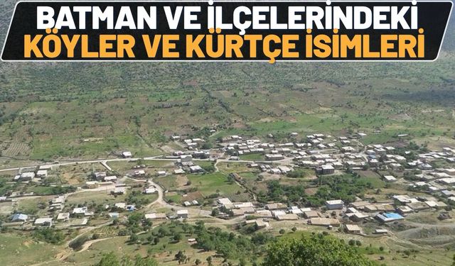 Batman ve İlçelerindeki Köyler ve Kürtçe İsimleri