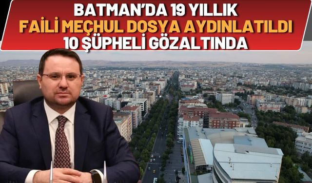 Batman’da 19 Yıllık Faili Meçhul Dosya Aydınlatıldı: 10 Şüpheli Gözaltında