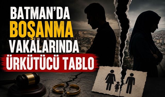 Batman’da Boşanma Vakalarında Ürkütücü Tablo