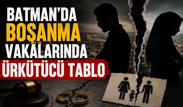 Batman’da Boşanma Vakalarında Ürkütücü Tablo