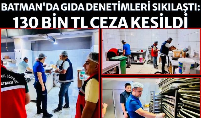 Batman'da Gıda Denetimleri Sıkılaştı: 130 Bin TL Ceza Kesildi
