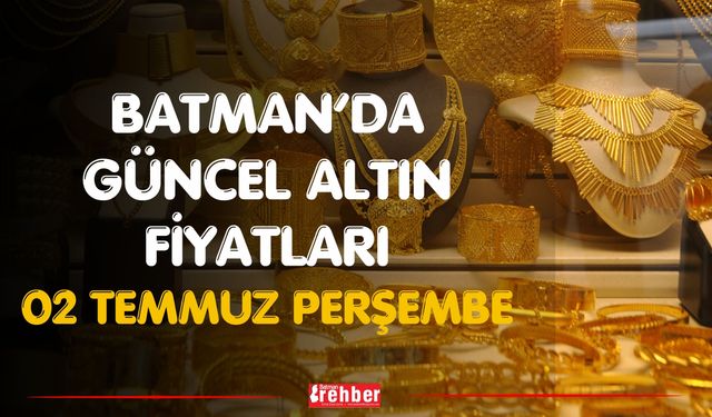 Batman’da Güncel Altın Fiyatları 02 Temmuz Perşembe