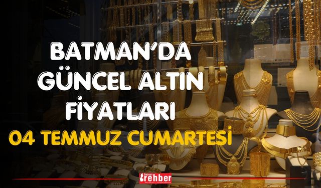 Batman’da Güncel Altın Fiyatları 04 Temmuz Cumartesi