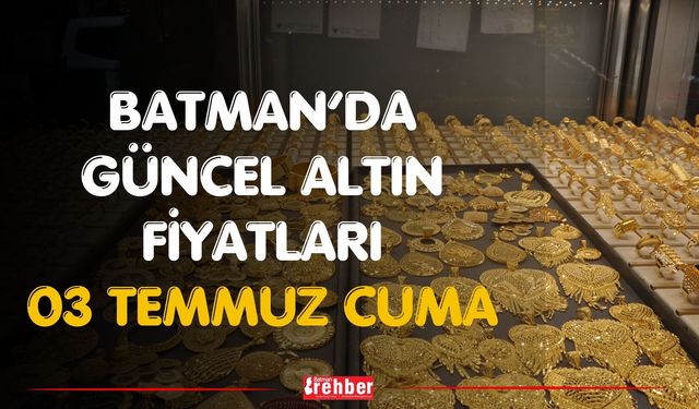 Batman’da Güncel Altın Fiyatları 03 Temmuz Cuma