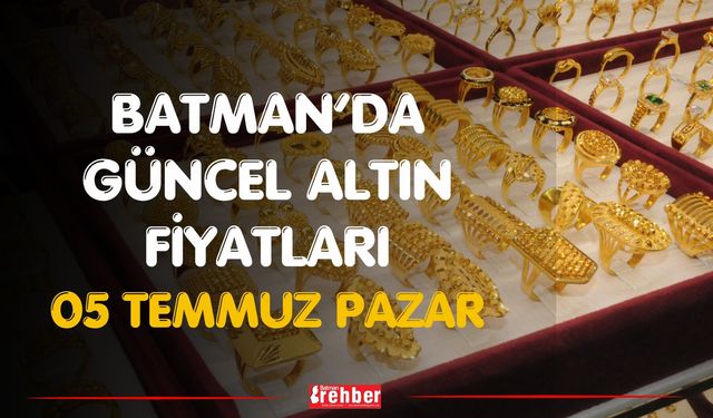 Batman’da Güncel Altın Fiyatları 05 Temmuz Pazar