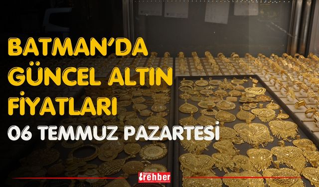 Batman’da Güncel Altın Fiyatları 06 Temmuz Pazartesi
