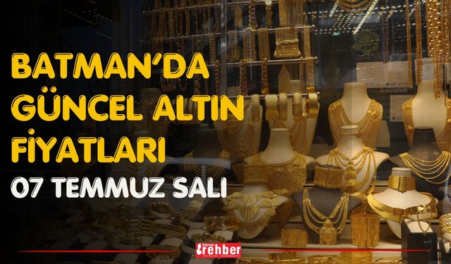 Batman’da Güncel Altın Fiyatları 07 Temmuz Salı