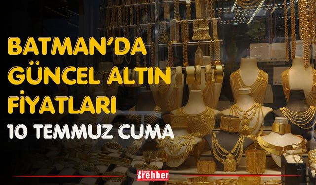 Batman’da Güncel Altın Fiyatları 10 Temmuz Cuma
