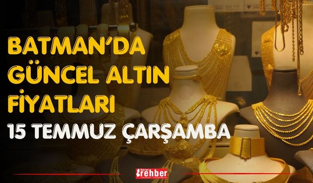 Batman’da Güncel Altın Fiyatları 15 Temmuz Çarşamba