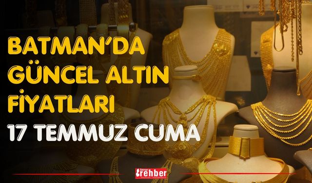 Batman’da Güncel Altın Fiyatları 17 Temmuz Cuma