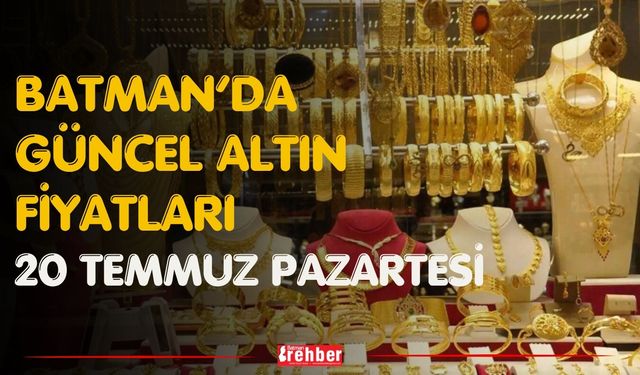 Batman’da Güncel Altın Fiyatları 20 Temmuz Pazartesi