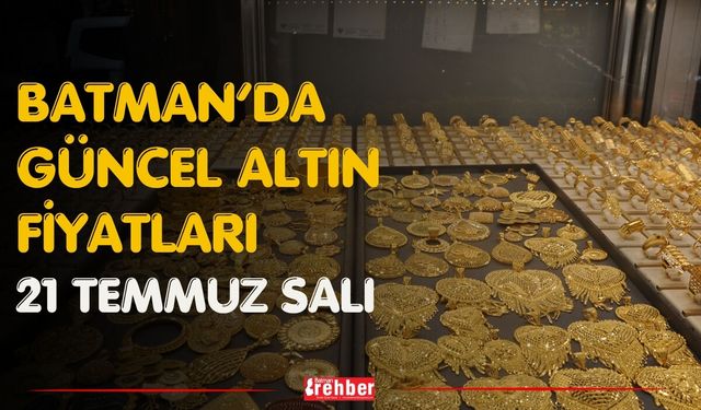 Batman’da Güncel Altın Fiyatları 21 Temmuz Salı