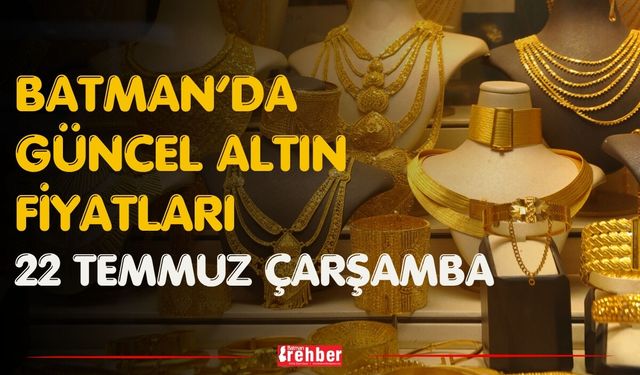 Batman’da Güncel Altın Fiyatları 22 Temmuz Çarşamba