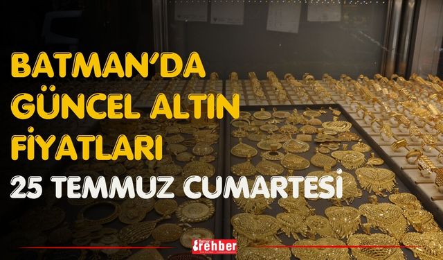 Batman’da Güncel Altın Fiyatları 25 Temmuz Cumartesi