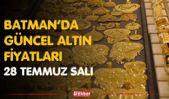 Batman’da Güncel Altın Fiyatları 28 Temmuz Salı