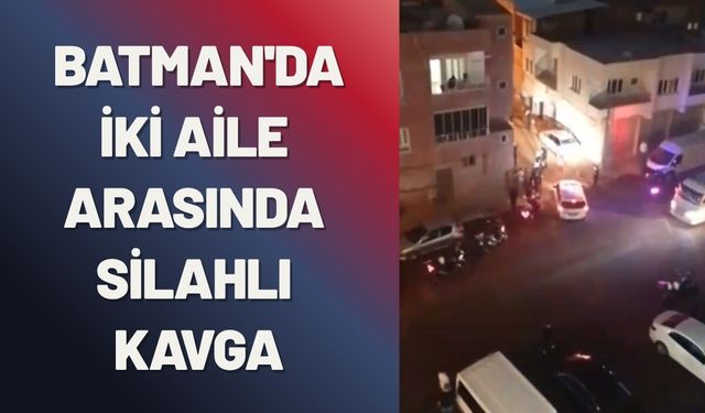 Batman'da İki Aile Arasında Silahlı Kavga