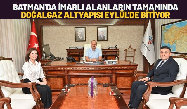 Batman'da İmarlı Alanların Tamamında Doğalgaz Altyapısı Eylül'de Bitiyor