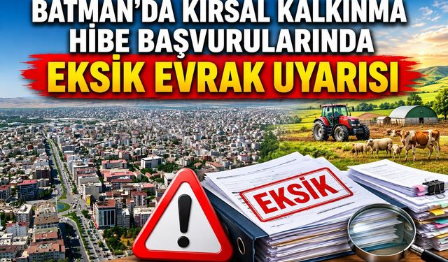 Batman'da Kırsal Kalkınma Hibe Başvurularında Eksik Evrak Uyarısı