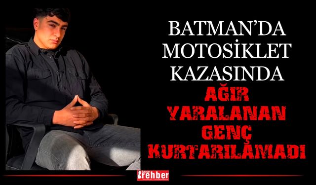 Batman’da Motosiklet Kazasında Ağır Yaralanan Genç Kurtarılamadı