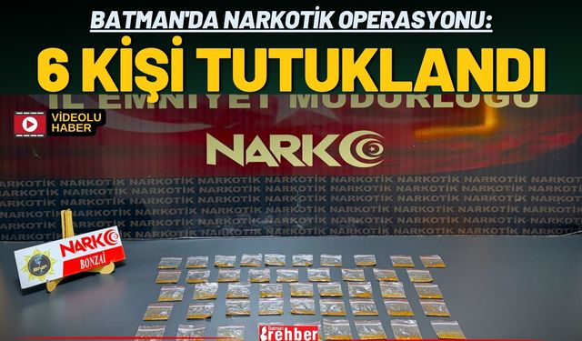 Batman'da Narkotik Operasyonu: 6 Kişi Tutuklandı