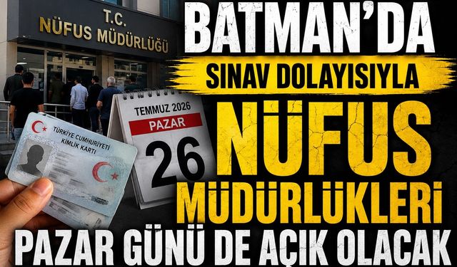Batman'da Sınav Dolayısıyla Nüfus Müdürlükleri Pazar Günü de Açık Olacak