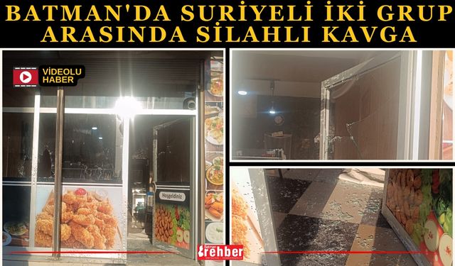 Batman'da Suriyeli iki grup arasında silahlı kavga