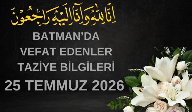 Batman'da Vefat Edenler ve Taziye Bilgileri – 25 Temmuz 2026 Cumartesi