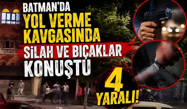 Batman’da Yol Verme Kavgasında Silah ve Bıçaklar Konuştu 4 Yaralı!