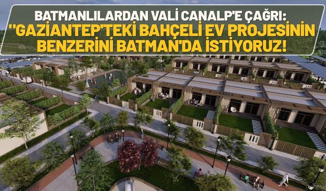 Batmanlılardan Vali Canalp'e Çağrı: "Gaziantep'teki Bahçeli Ev Projesinin Benzerini Batman'da da İstiyoruz!