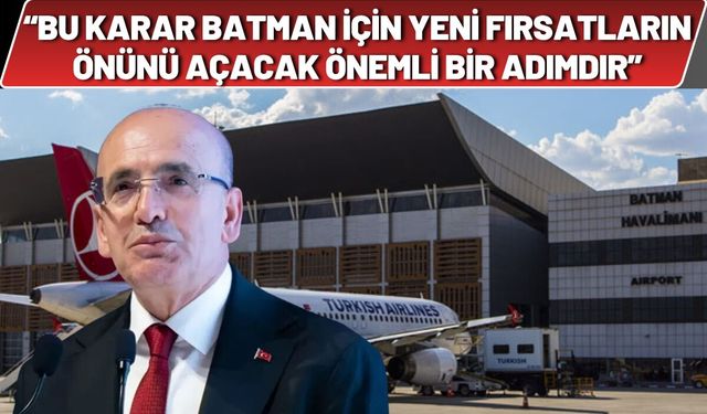 Bu Karar Batman İçin Yeni Fırsatların Önünü Açacak Önemli Bir Adımdır